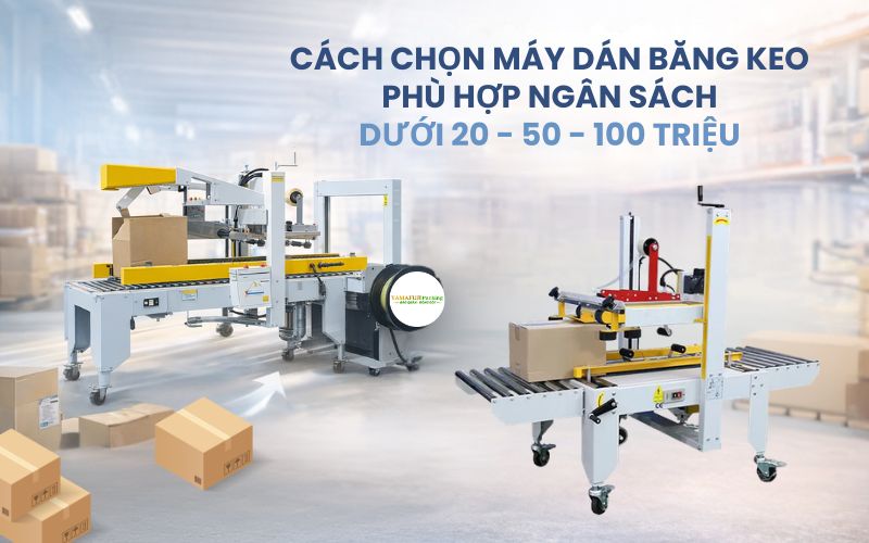 Cách chọn máy dán băng keo phù hợp ngân sách dưới 20 - 50 -...