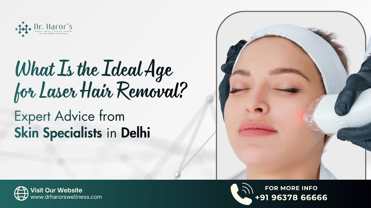 Ideal Age for Laser Hair Removal | Skin Specialists in Delhi
