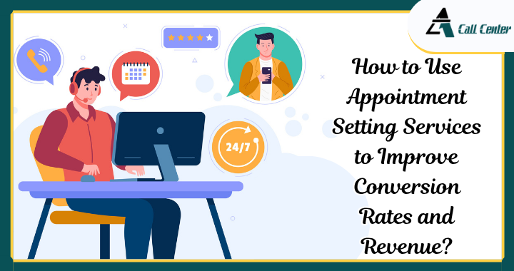 How to Use Appointment Setting Services to Improve Conversion Rates and Revenue? - A1 call center