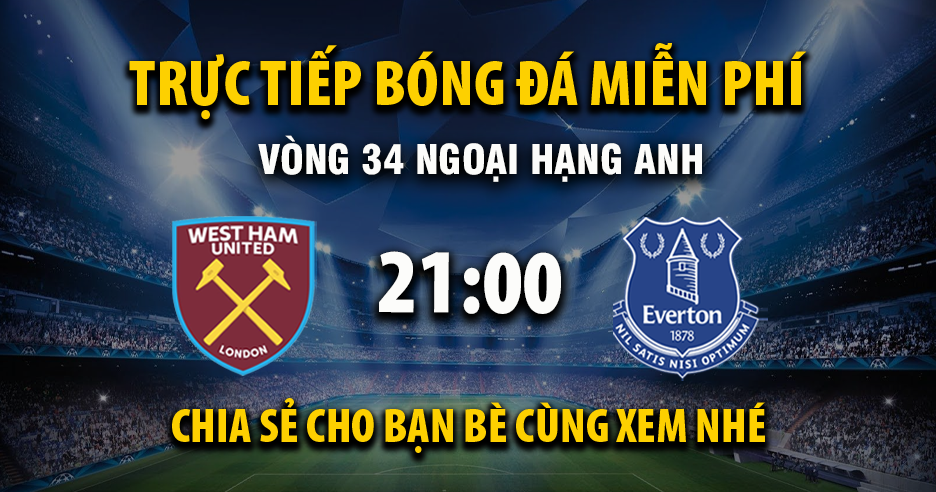 Link trực tiếp West Ham vs Everton 21:00, ngày 25/04 - Xoilac365.tv