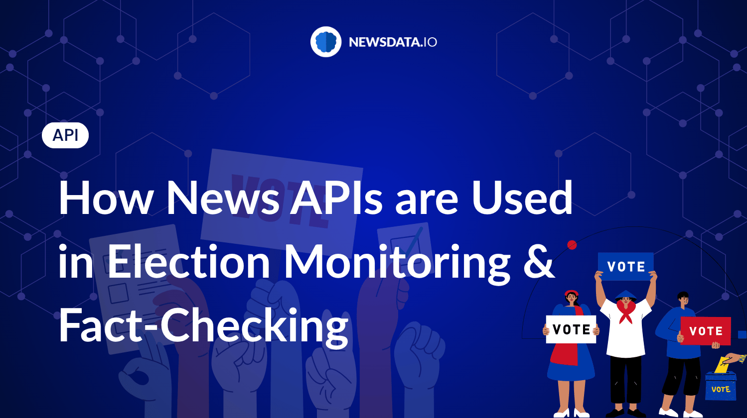 How News APIs are Used in Election Monitoring & Fact-Checking