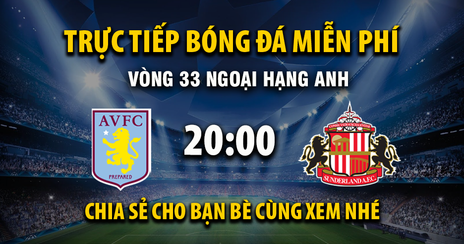 Xem trực tiếp Aston Villa vs Sunderland vào lúc 20:00, ngày 19/04/2026 - Vaoroih.cc