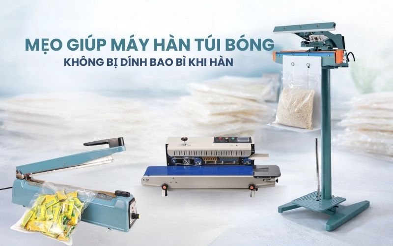 Mẹo giúp máy hàn túi bóng không bị dính bao bì khi...