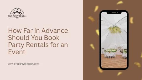 How Far in Advance Should You Book Party Rentals for an Event