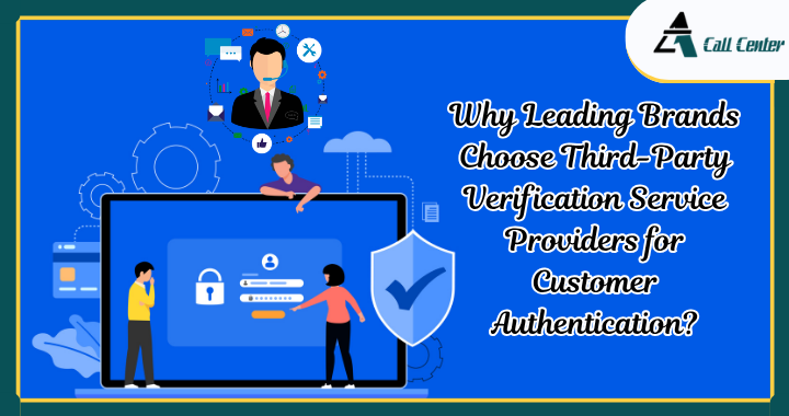 Why Leading Brands Choose Third-Party Verification Service Providers for Customer Authentication? - A1 call center