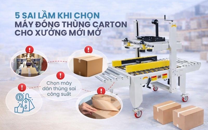 5 Sai lầm khi chọn máy đóng thùng carton cho xưởng mới...