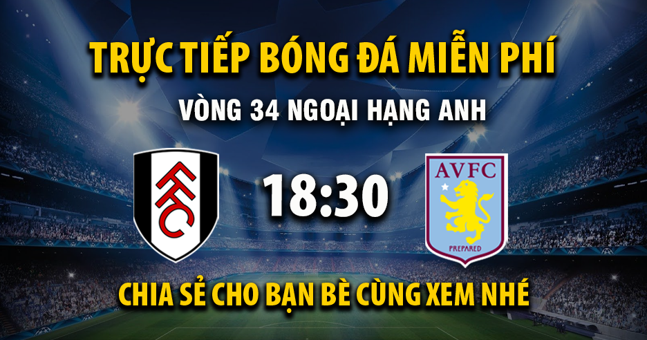 Xem trực tiếp Fulham vs Aston Villa vào lúc 18:30, ngày 25/04/2026 - Vaoroih.cc