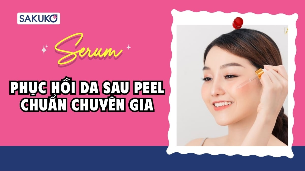 Serum phục hồi da sau peel chuẩn chuyên gia: Bí kíp lựa chọn