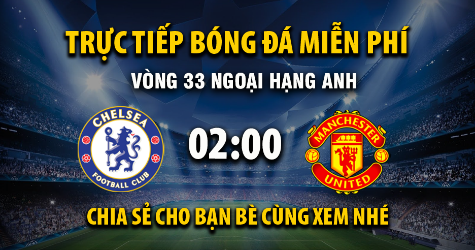 Link trực tiếp Chelsea vs Manchester United 02:00, ngày 19/04 - Xoilac365.tv
