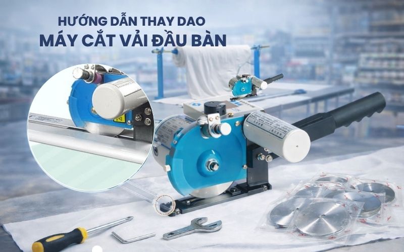 Hướng dẫn thay dao máy cắt vải đầu bàn chi tiết từ...