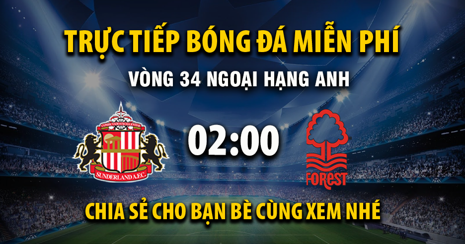 Link trực tiếp Sunderland vs Nottingham Forest 02:00, ngày 25/04 - Xoilac365.tv