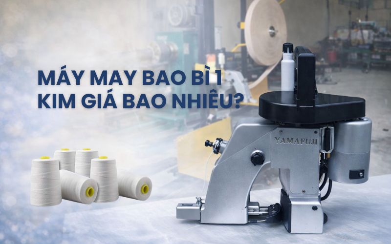 Máy may bao bì 1 kim giá bao nhiêu? Cập nhật mới...