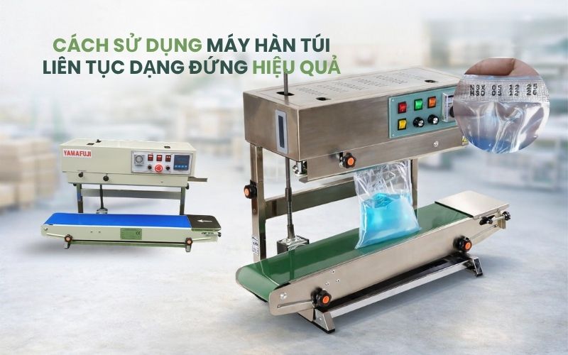 Cách sử dụng máy hàn túi liên tục dạng đứng hiệu...