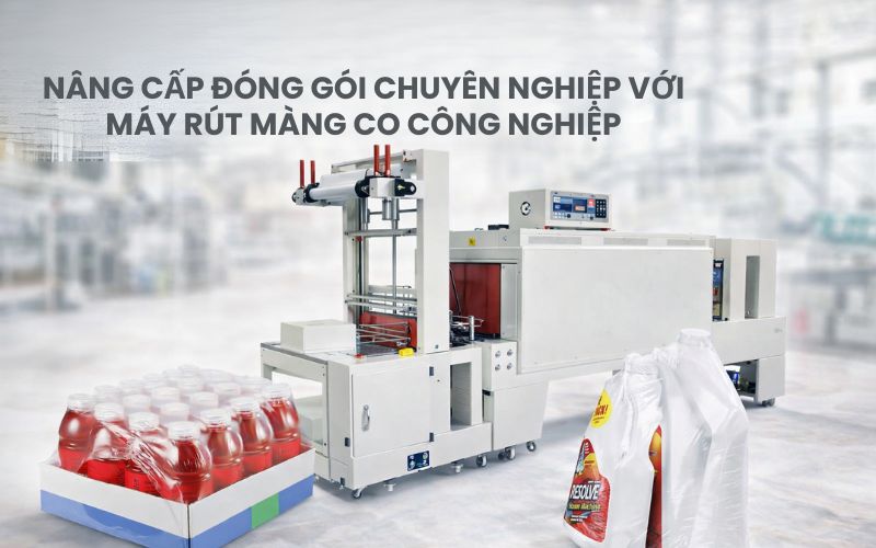 Nâng cấp đóng gói chuyên nghiệp với máy rút màng co công...