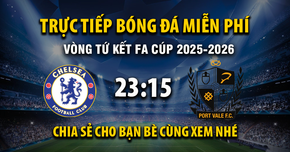 Xem trực tiếp Chelsea vs Port Vale vào lúc 23:15, ngày 04/04/2026 - Vaoroivo.cc