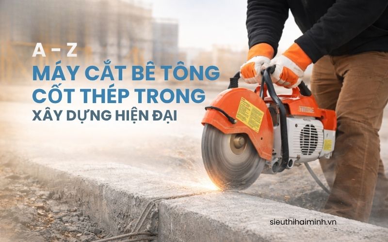 A - Z về máy cắt bê tông cốt thép trong xây dựng hiện...