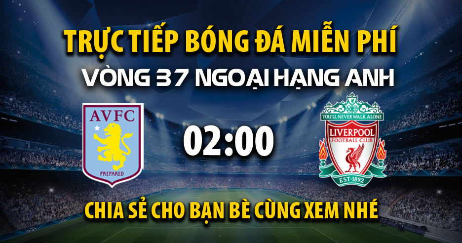 Trực tiếp Aston Villa vs Liverpool vào lúc 02:00, ngày 16/05/2026 - Xoilacz.TV