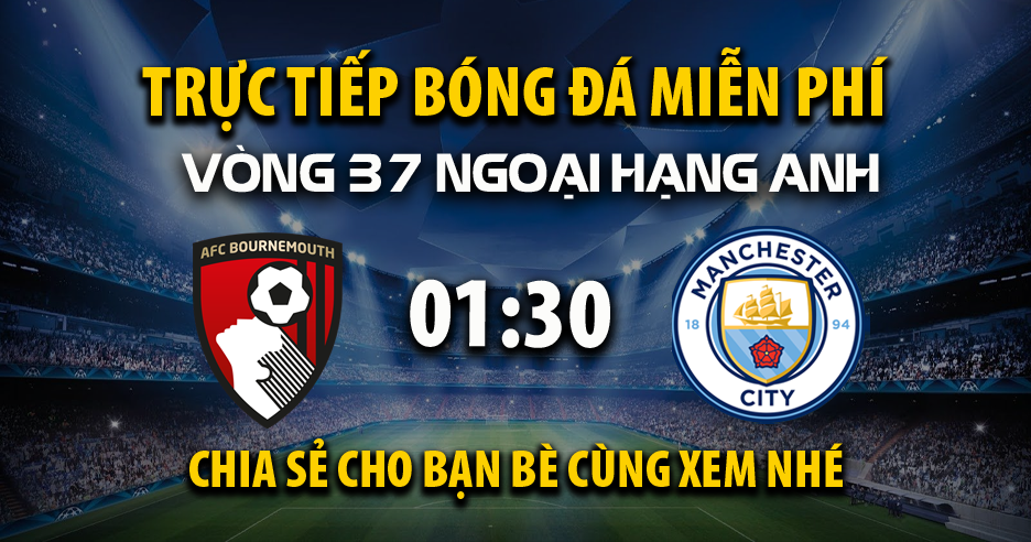 Trực tiếp AFC Bournemouth vs Manchester City vào lúc 01:30, ngày 20/05/2026 - Xoilacz.TV