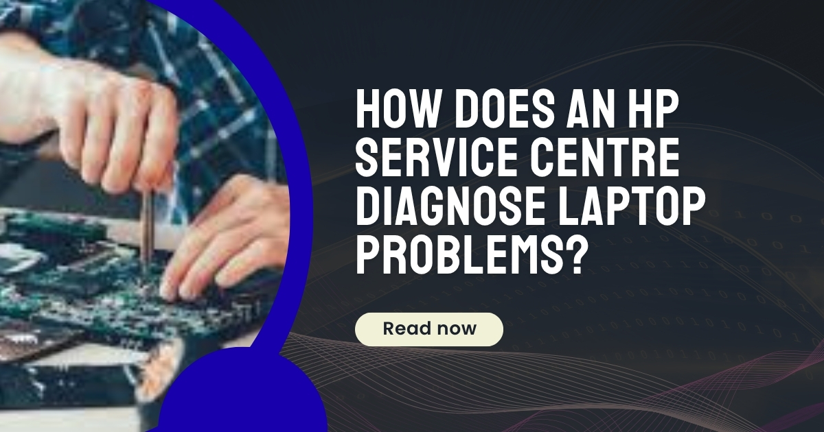 How Does an HP Service Centre Diagnose Laptop Problems? -