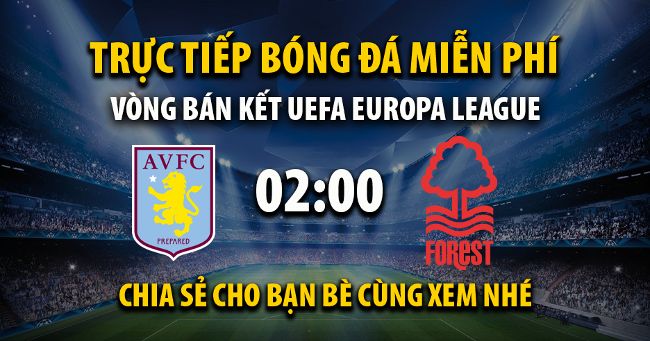 Link trực tiếp Aston Villa vs Nottingham Forest 02:00, ngày 08/05 - Xoilac365.tv