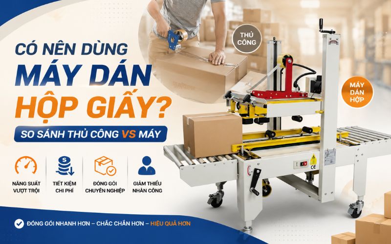 Có nên dùng máy dán hộp giấy thay cho thủ công? So sánh chi...