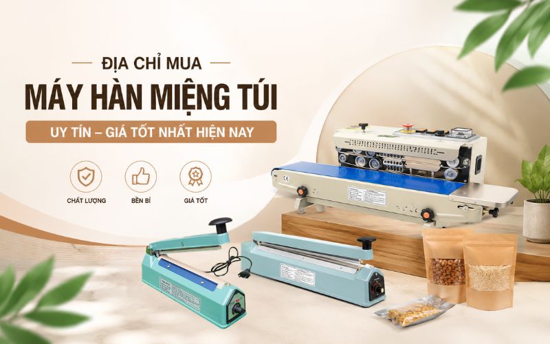 Địa chỉ mua máy hàn miệng túi uy tín, giá tốt nhất hiện...