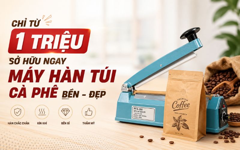 Chỉ từ 1 triệu sở hữu ngay máy hàn túi cà phê bền -...