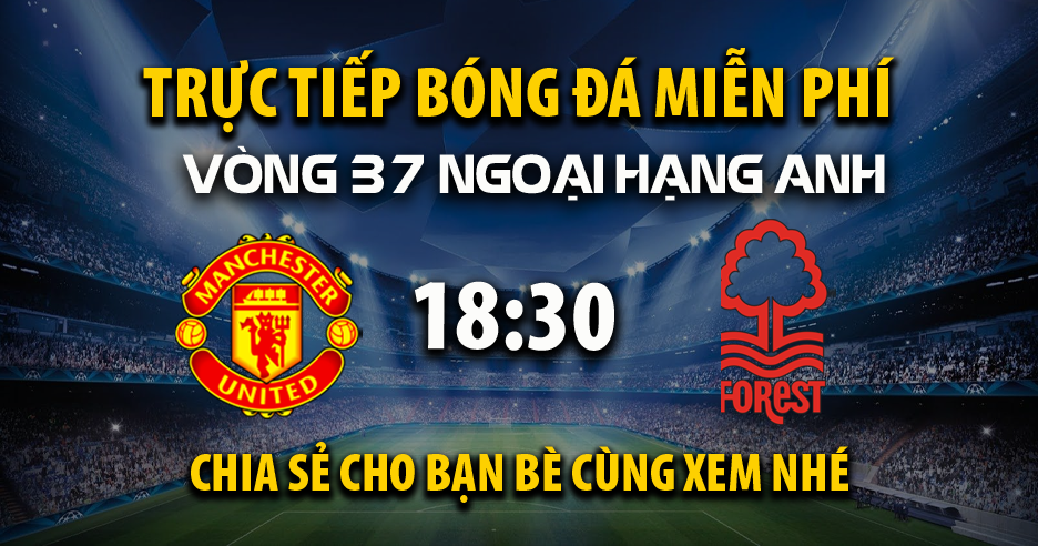 Trực tiếp Manchester United vs Nottingham Forest vào lúc 18:30, ngày 17/05/2026 - Xoilacz.TV