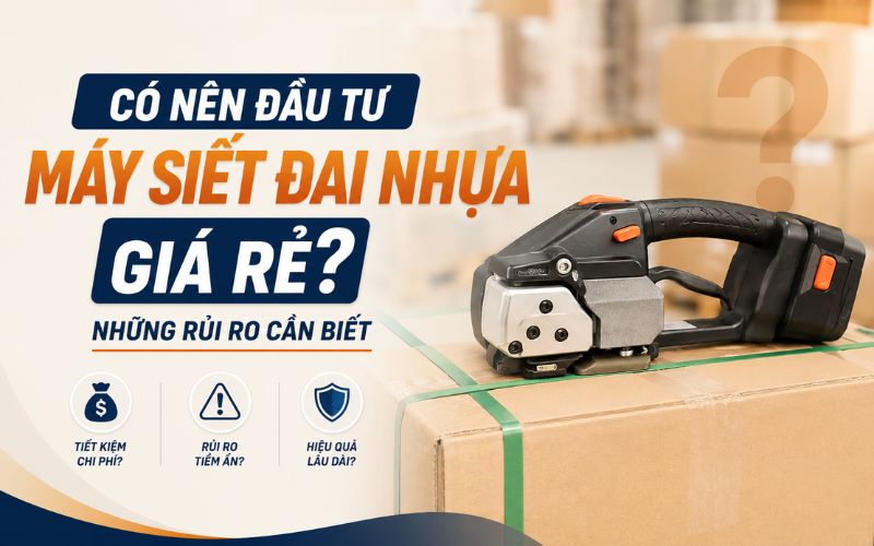Có nên đầu tư máy siết đai nhựa giá rẻ? Những rủi ro cần...