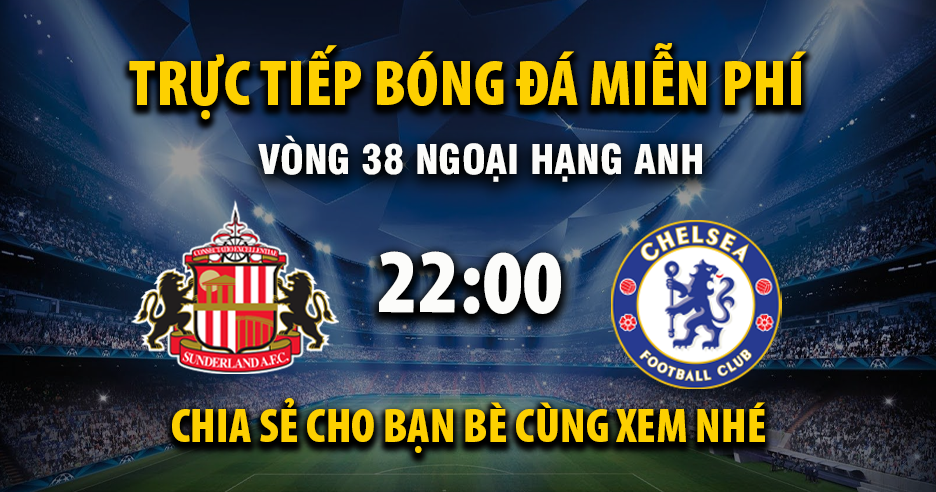 Trực tiếp Sunderland vs Chelsea lúc 22:00, ngày 24/05 -