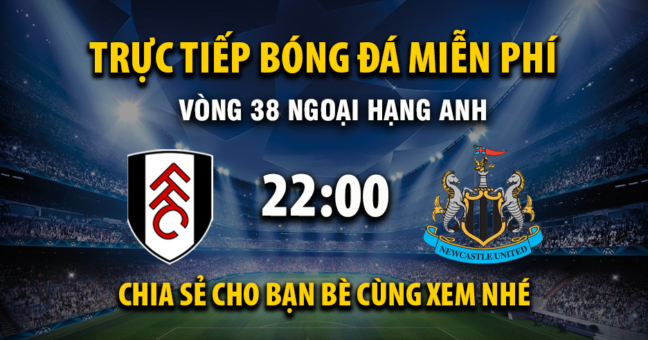 Trực tiếp Fulham vs Newcastle United lúc 22:00, ngày 24/05 -