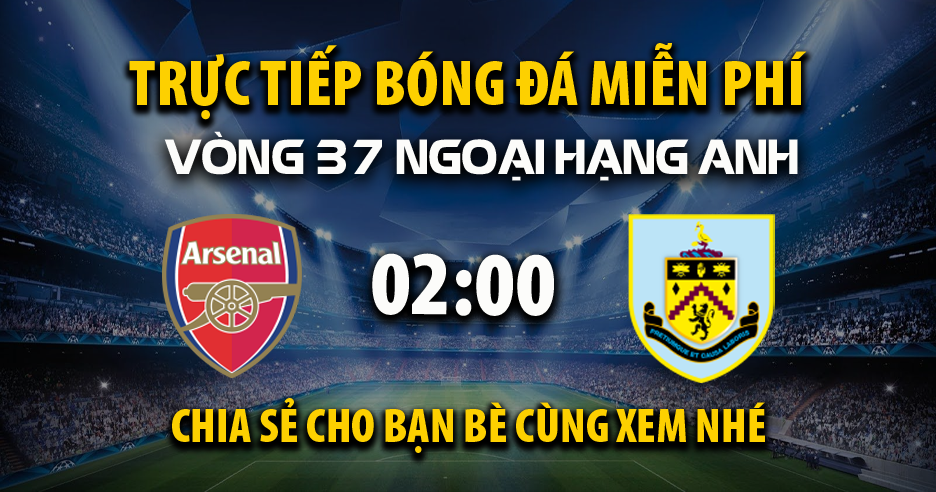 Xem trực tiếp Arsenal vs Burnley vào lúc 02:00, ngày 19/05/2026 - Vaoroig.cc