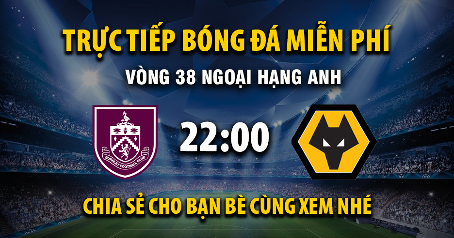 Trực tiếp Burnley vs Wolverhampton lúc 22:00, ngày 24/05 -