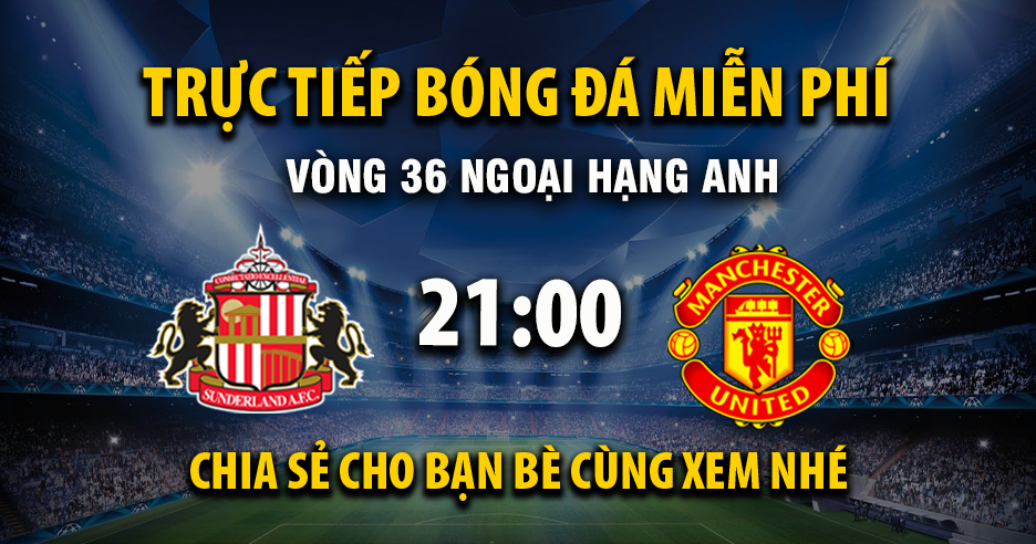 Trực tiếp Sunderland vs Manchester United full lúc 21:00, ngày 09/05