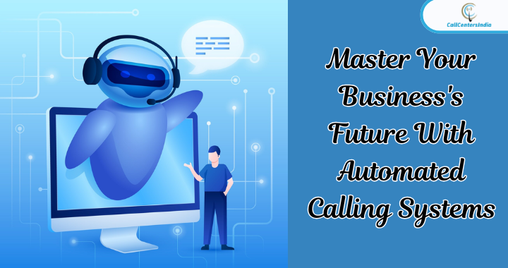 Master Your Business’s Future With Automated Calling Systems | Call Centers India