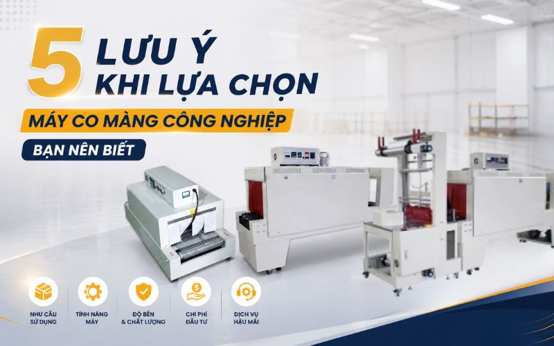 5 Lưu ý khi lựa chọn máy co màng công nghiệp bạn nên...