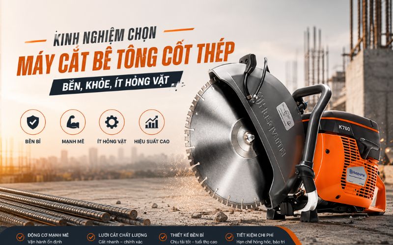 Kinh nghiệm chọn máy cắt bê tông cốt thép bền, khỏe, ít hỏng...